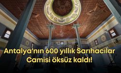 Antalya'nın 600 yıllık Sarıhacılar Camisi öksüz kaldı!