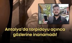 Antalya’da torpidoyu açınca gözlerine inanamadı! Güvenlik kamerasında ikinci şoku yaşadı