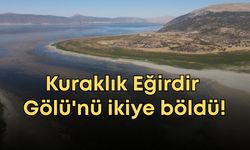 Kuraklık Eğirdir Gölü'nü ikiye böldü!