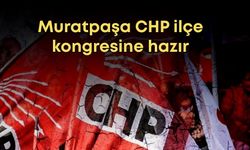 Muratpaşa CHP ilçe kongresine hazır