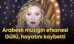 Arabesk müziğin efsanesi Güllü, hayatını kaybetti