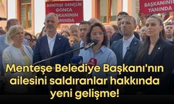 Menteşe Belediye Başkanı Aras'ın ailesini saldıranlar hakkında yeni gelişme!