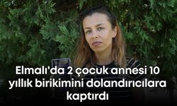 Elmalı'da 2 çocuk annesi 10 yıllık birikimini dolandırıcılara kaptırdı