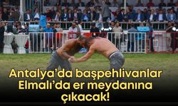 Antalya’da başpehlivanlar Elmalı’da er meydanına çıkacak!