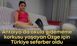 Antalya'da okula gidememe korkusu yaşayan Özge için Türkiye seferber oldu