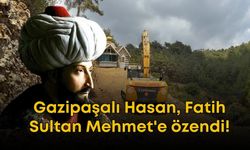 Gazipaşalı Hasan, Fatih Sultan Mehmet'e özendi!