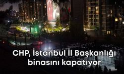 CHP, İstanbul İl Başkanlığı binasını kapatıyor