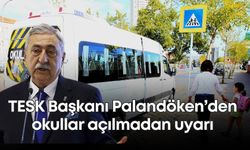 TESK Başkanı Palandöken’den okullar açılmadan uyarı