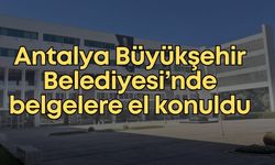 Antalya’da operasyonun yankıları devam ediyor! Belediyede üç dairede belgelere el konuldu