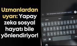 Uzmanlardan uyarı: Yapay zeka sosyal hayatı bile yönlendiriyor!