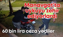 Manavgat’ta uykuyu zehir ediyorlardı… 60 bin lira ceza yediler