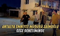 Antalya Emniyet Müdürü Zaimoğlu gece denetiminde