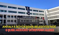 Antalya Büyükşehir’de 8 şube müdürü görevden alındı!