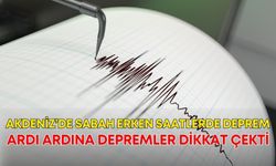Akdeniz’de sabah erken saatlerde deprem! Ardı ardına depremler dikkat çekti