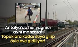Antalya’da her yağmur aynı manzara! Topuklara kadar suya girip öyle eve gidiliyor!