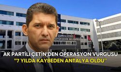 AK Parti İl Başkanı Ali Çetin'den operasyon vurgusu: “7 yılda kaybeden Antalya oldu”