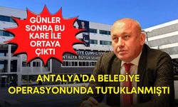 Antalya’da belediye operasyonunda tutuklanmıştı! Günler sonra bu kare ile ortaya çıktı
