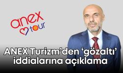 ANEX Turizm’den ‘gözaltı’ iddialarına açıklama