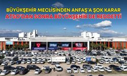 Büyükşehir Meclisinden ANFAŞ’a şok karar! ATSO’dan sonra Büyükşehir de reddetti!