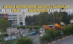 Antalya Büyükşehirde hareketli dakikalar! Bu kez polis değil hafriyatçılar kapıya dayandı