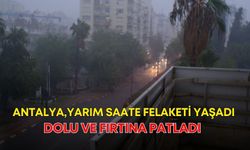 Antalya, yarım saate felaketi yaşadı! Dolu ve fırtına patladı
