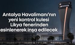 Antalya Havalimanı’nın yeni kontrol kulesi Likya fenerinden esinlenerek inşa edilecek