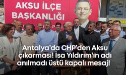 Antalya’da CHP’den Aksu çıkarması! İsa Yıldırım’ın adı anılmadı üstü kapalı mesaj!