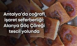 Antalya’da coğrafi işaret seferberliği: Alanya Göç Çöreği tescil yolunda
