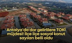 Antalya’da dar gelirlilere TOKİ müjdesi! İlçe ilçe sosyal konut sayıları belli oldu