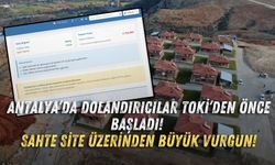 Antalya’da dolandırıcılar TOKİ’den önce başladı! Sahte site üzerinden büyük vurgun!