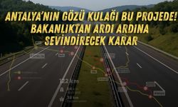 Antalya’nın gözü kulağı bu projede! Bakanlıktan ardı ardına sevindirecek karar