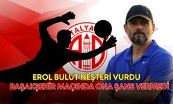 Erol Bulut neşteri vurdu, Başakşehir maçında ona şans vermedi