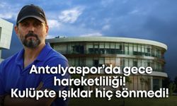 Antalyaspor’da gece hareketliliği! Kulüpte ışıklar hiç sönmedi!