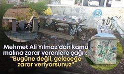 Mehmet Ali Yılmaz'dan kamu malına zarar verenlere çağrı: "Bugüne değil, geleceğe zarar veriyorsunuz"
