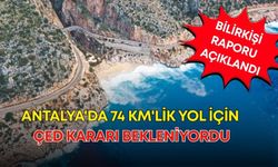 Antalya'da 74 km'lik yol için ÇED kararı bekleniyordu! Bilirkişi raporu açıklandı
