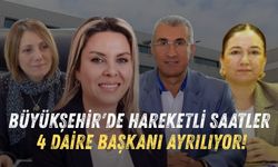 Büyükşehir'de hareketli saatler: 4 daire başkanı ayrılıyor!