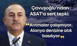 Çavuşoğlu'ndan ASAT'a sert tepki: "Arıtmalar çalışmıyor, Alanya denizine atık basılıyor"