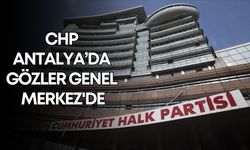CHP Antalya’da gözler Genel Merkez'de