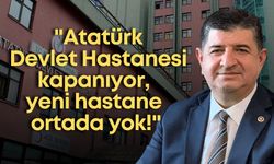 CHP'li Arı: "Atatürk Devlet Hastanesi kapanıyor, yeni hastane ortada yok!"