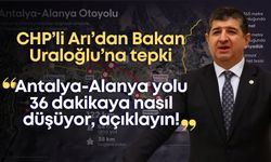 CHP’li Arı’dan Bakan Uraloğlu’na tepki: “Antalya-Alanya yolu 36 dakikaya nasıl düşüyor, açıklayın!”