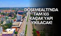 Döşemealtı’nda tam 103 kaçak yapı yıkılacak!