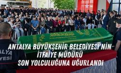 Antalya Büyükşehir Belediyesi'nin itfaiye müdürü son yolculuğuna uğurlandı