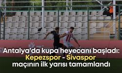 Antalya’da kupa heyecanı başladı: Kepezspor - Sivaspor maçının ilk yarısı tamamlandı