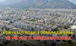 Konyaaltı’ndaki 8 dönümlük arsa 181 milyon TL bedelle satılacak
