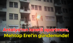 Antalya'nın lanetli apartmanı, Mehtap Erel'in gündeminde!