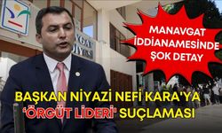 Manavgat iddianamesinde şok detay! Başkan Niyazi Nefi Kara'ya 'örgüt lideri' suçlaması