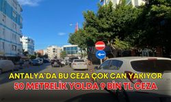 Antalya’da bu ceza çok can yakıyor! 50 metrelik yolda 9 bin TL ceza