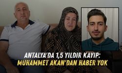 Antalya'da 1,5 yıldır kayıp: Muhammet Akan'dan haber yok
