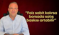 Reşat Güney: “Faiz sabit kalırsa borsada satış baskısı artabilir”