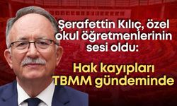 Şerafettin Kılıç, özel okul öğretmenlerinin sesi oldu: Hak kayıpları TBMM gündeminde